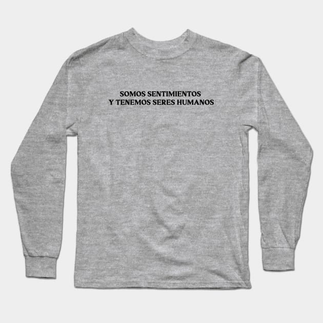 Somos sentimientos y tenemos seres humanos. black Long Sleeve T-Shirt by Perezzzoso